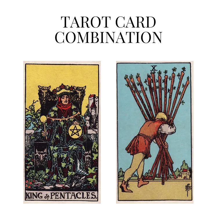 king of pentacles and ten of wands tarot cards combination meaning