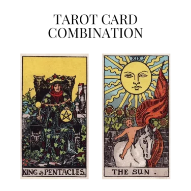 king of pentacles and the sun tarot cards combination meaning