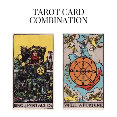 king of pentacles and wheel of fortune tarot cards combination meaning