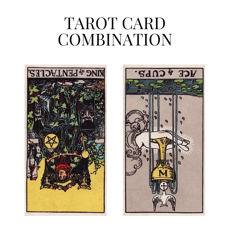 king of pentacles reversed and ace of cups reversed tarot cards combination meaning