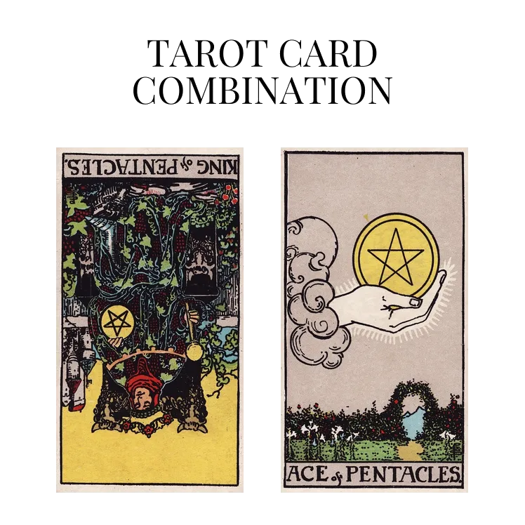 king of pentacles reversed and ace of pentacles tarot cards combination meaning