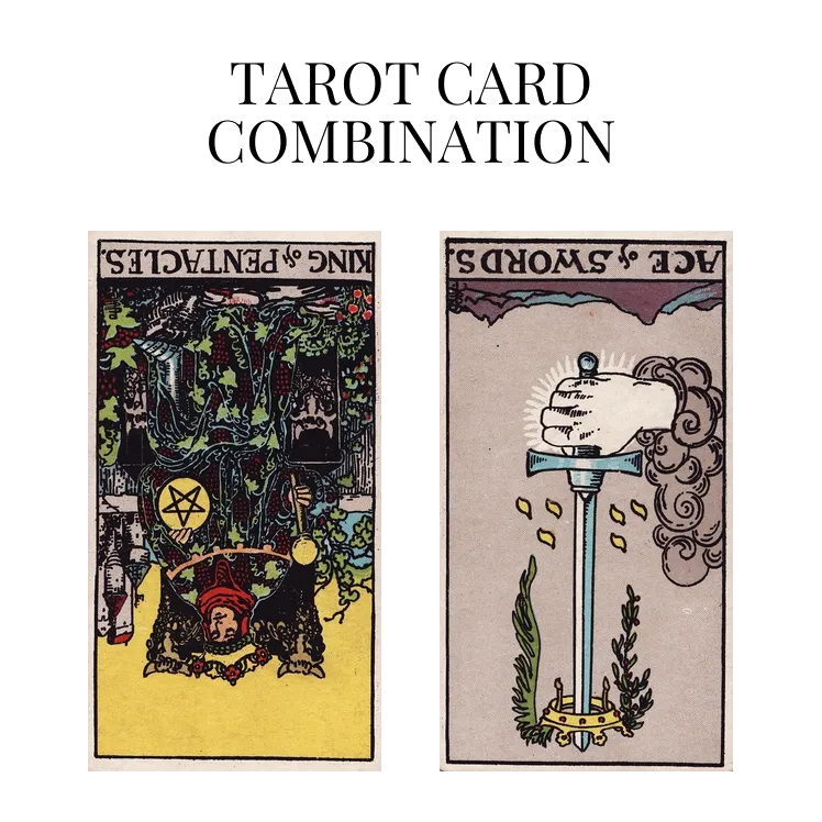 king of pentacles reversed and ace of swords reversed tarot cards combination meaning