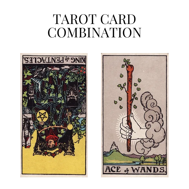 king of pentacles reversed and ace of wands tarot cards combination meaning