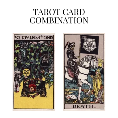 king of pentacles reversed and death tarot cards combination meaning