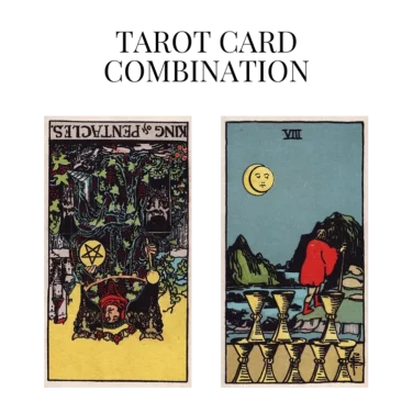 king of pentacles reversed and eight of cups tarot cards combination meaning