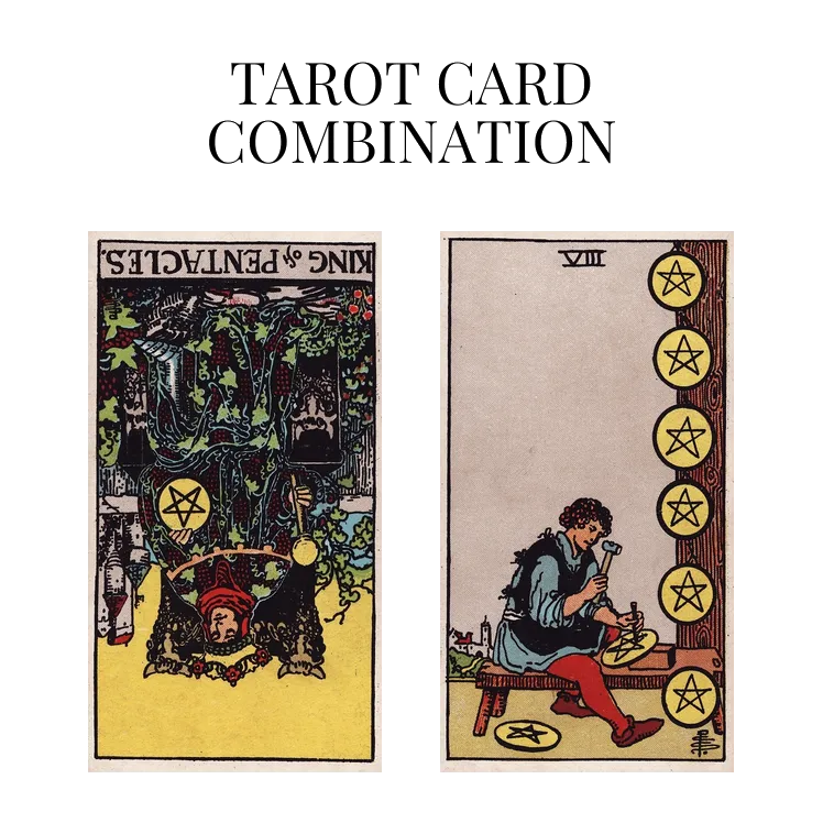 king of pentacles reversed and eight of pentacles tarot cards combination meaning