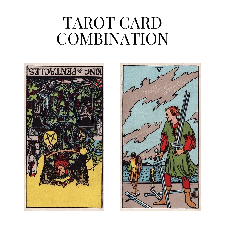 king of pentacles reversed and five of swords tarot cards combination meaning