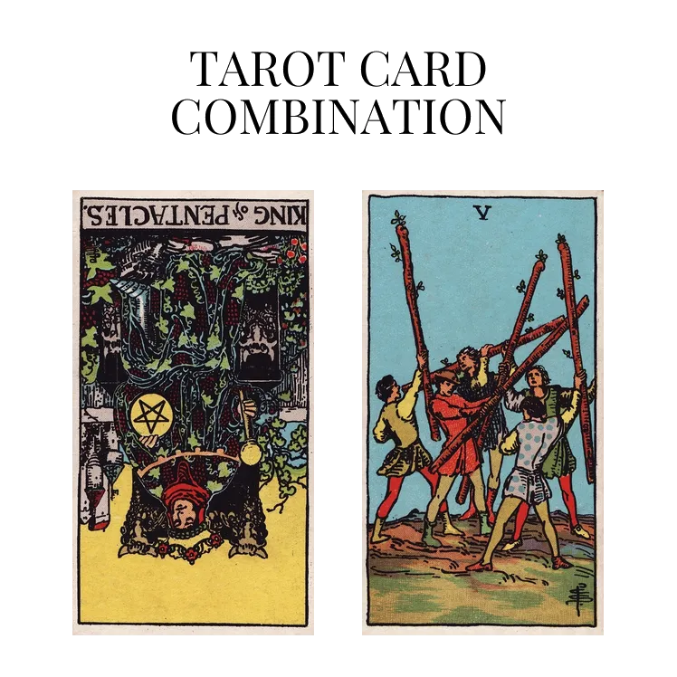 king of pentacles reversed and five of wands tarot cards combination meaning