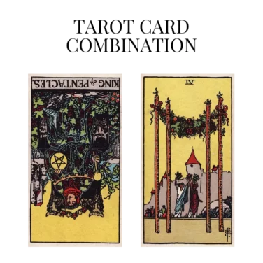 king of pentacles reversed and four of wands tarot cards combination meaning