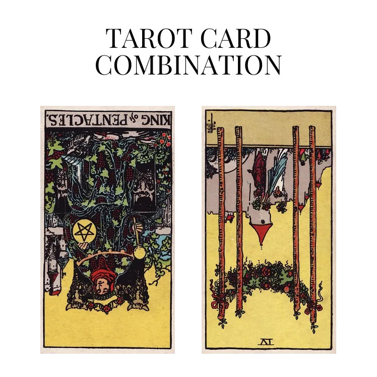 king of pentacles reversed and four of wands reversed tarot cards combination meaning