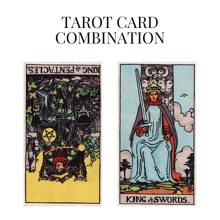 king of pentacles reversed and king of swords tarot cards combination meaning