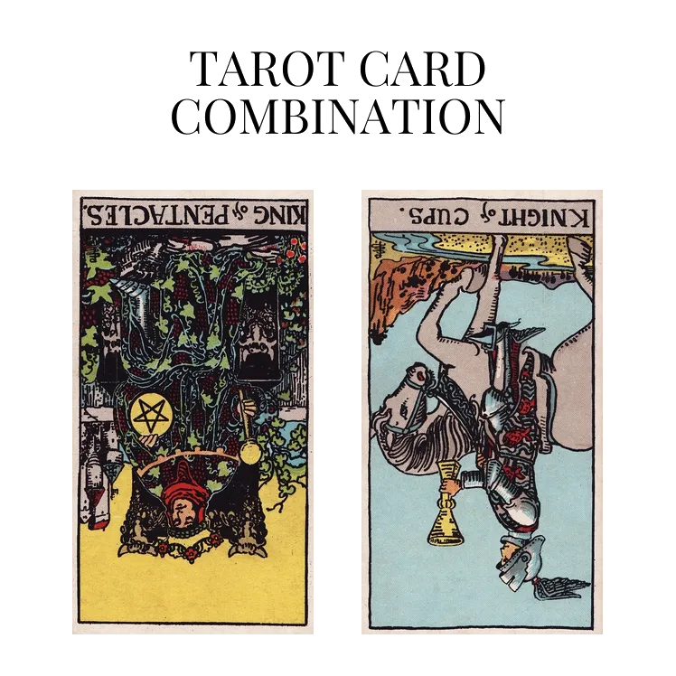 king of pentacles reversed and knight of cups reversed tarot cards combination meaning