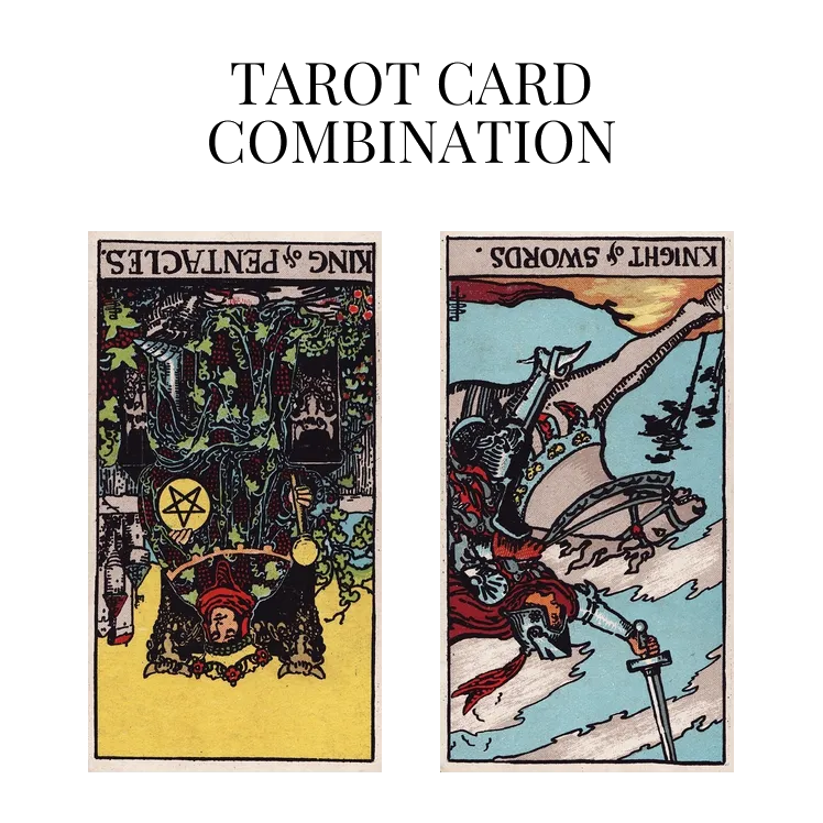 king of pentacles reversed and knight of swords reversed tarot cards combination meaning