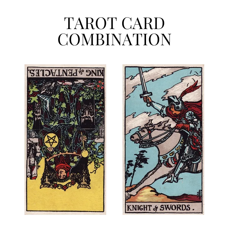 king of pentacles reversed and knight of swords tarot cards combination meaning