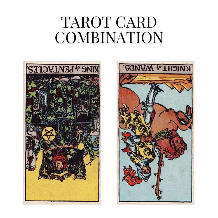 king of pentacles reversed and knight of wands reversed tarot cards combination meaning