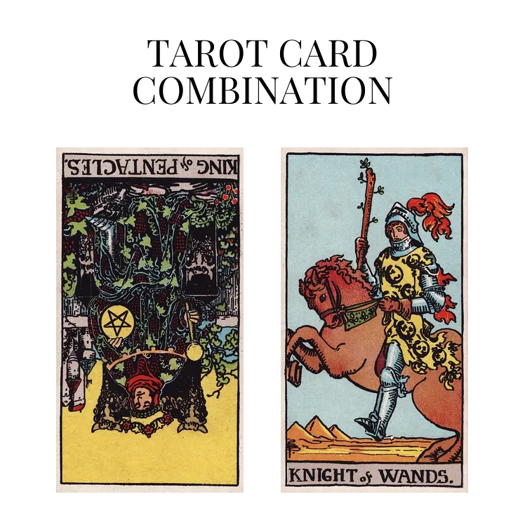 king of pentacles reversed and knight of wands tarot cards combination meaning