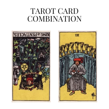 king of pentacles reversed and nine of cups tarot cards combination meaning