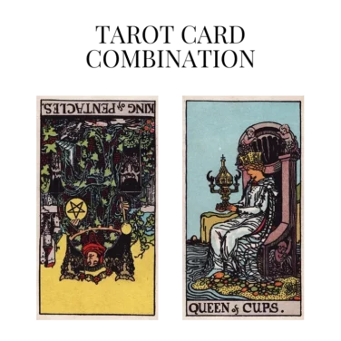 king of pentacles reversed and queen of cups tarot cards combination meaning