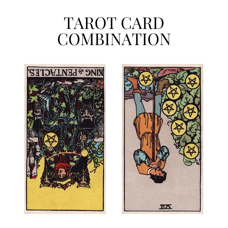 king of pentacles reversed and seven of pentacles reversed tarot cards combination meaning