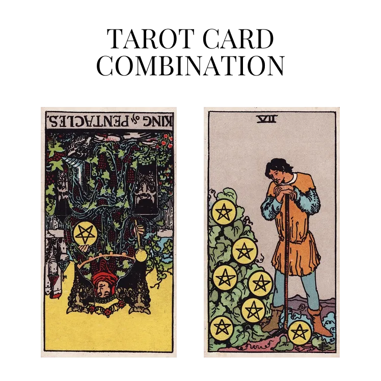 king of pentacles reversed and seven of pentacles tarot cards combination meaning