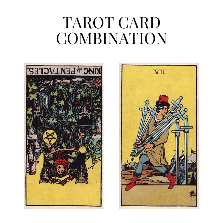 king of pentacles reversed and seven of swords tarot cards combination meaning