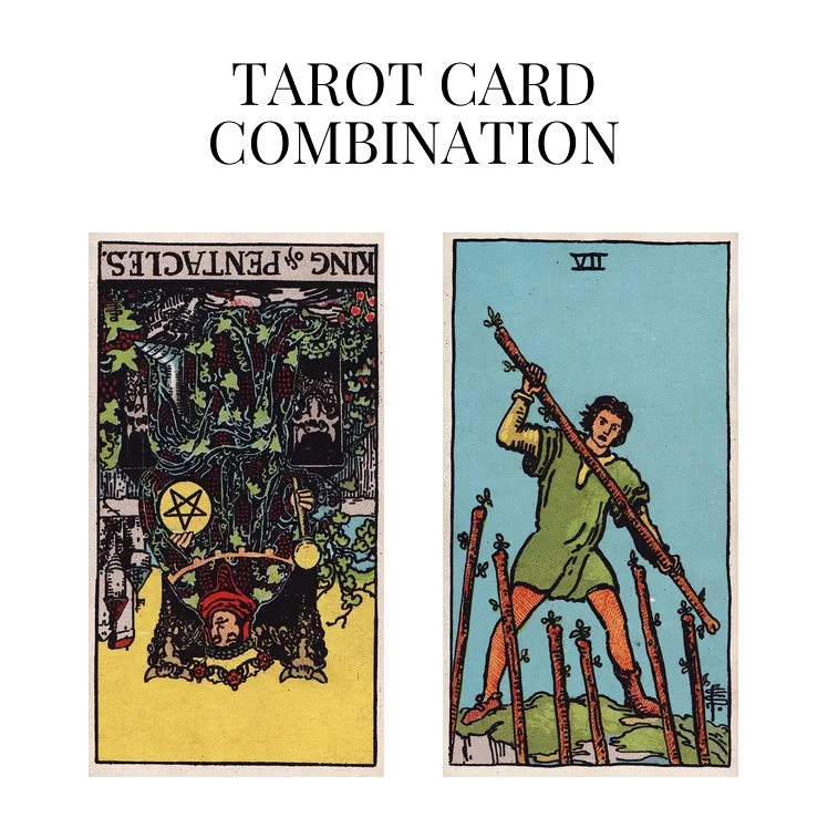 king of pentacles reversed and seven of wands tarot cards combination meaning