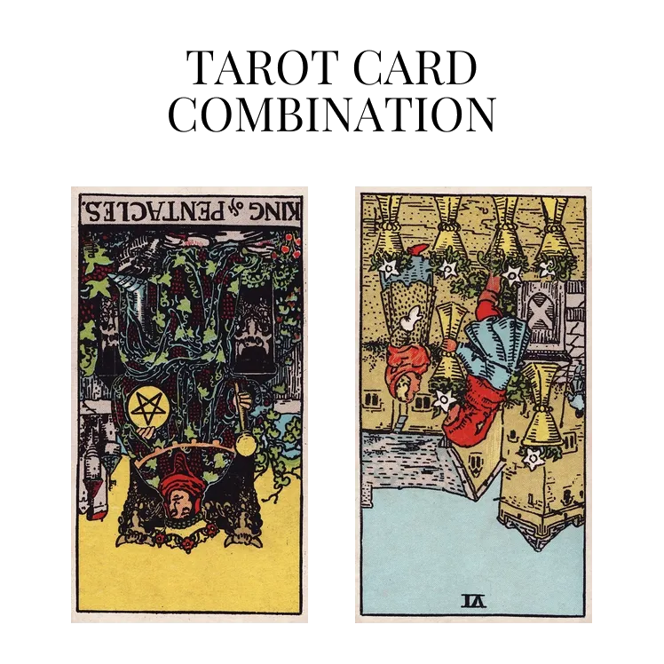 king of pentacles reversed and six of cups reversed tarot cards combination meaning
