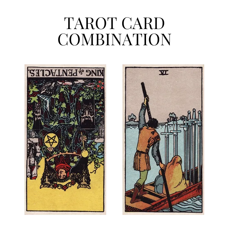 king of pentacles reversed and six of swords tarot cards combination meaning