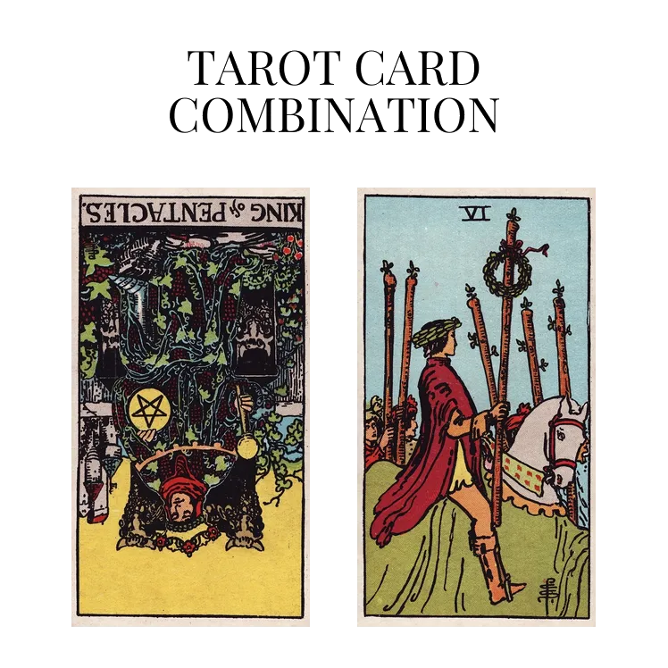 king of pentacles reversed and six of wands tarot cards combination meaning
