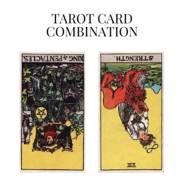 king of pentacles reversed and strength reversed tarot cards combination meaning