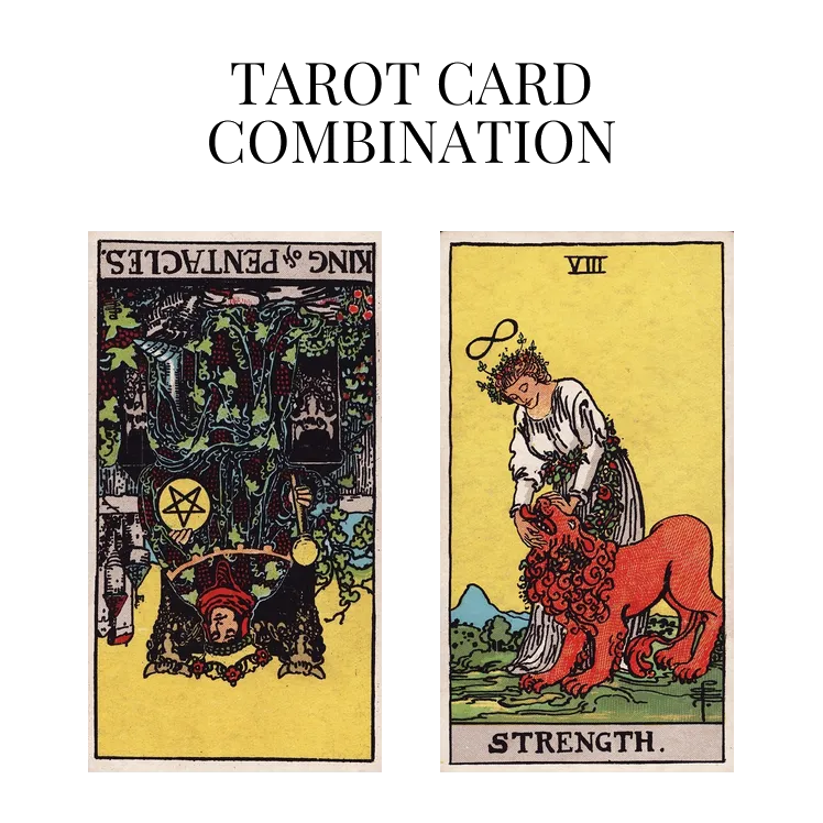 king of pentacles reversed and strength tarot cards combination meaning