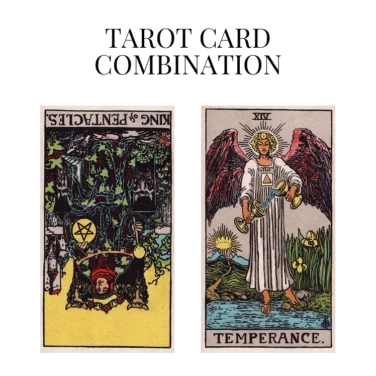 king of pentacles reversed and temperance tarot cards combination meaning