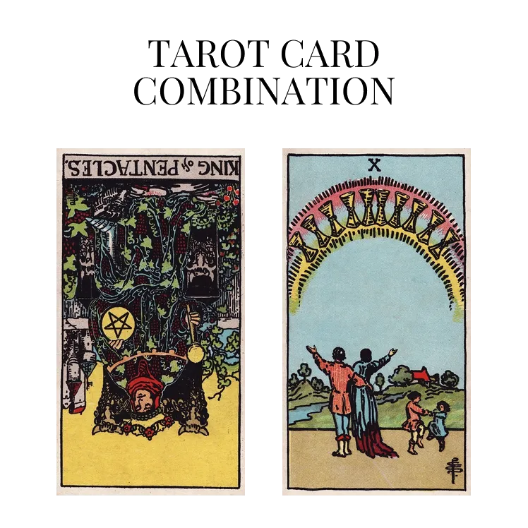 king of pentacles reversed and ten of cups tarot cards combination meaning