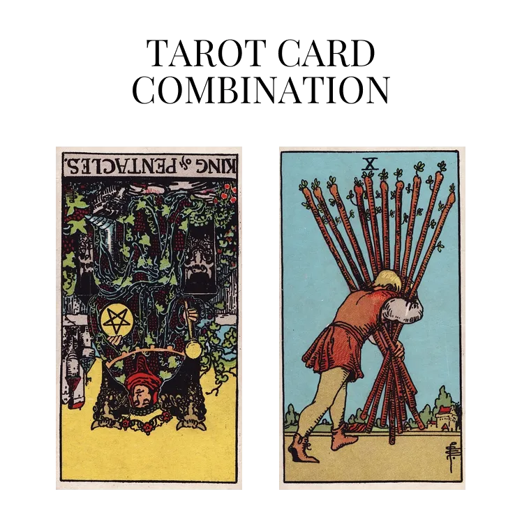 king of pentacles reversed and ten of wands tarot cards combination meaning