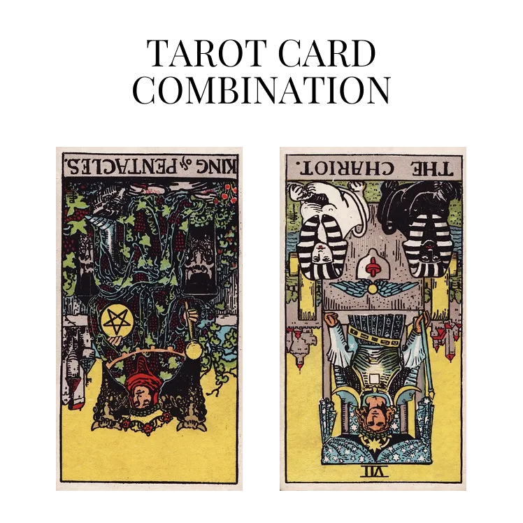 king of pentacles reversed and the chariot reversed tarot cards combination meaning