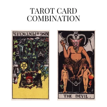 king of pentacles reversed and the devil tarot cards combination meaning