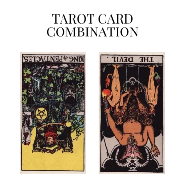 king of pentacles reversed and the devil reversed tarot cards combination meaning