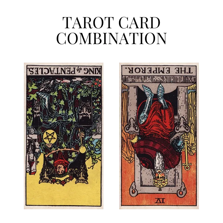 king of pentacles reversed and the emperor reversed tarot cards combination meaning