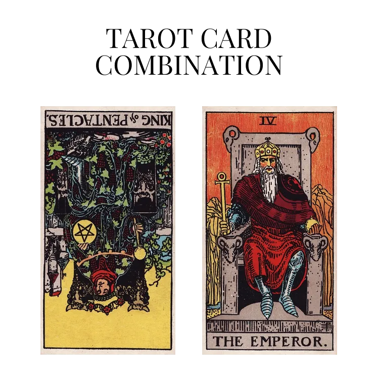 king of pentacles reversed and the emperor tarot cards combination meaning