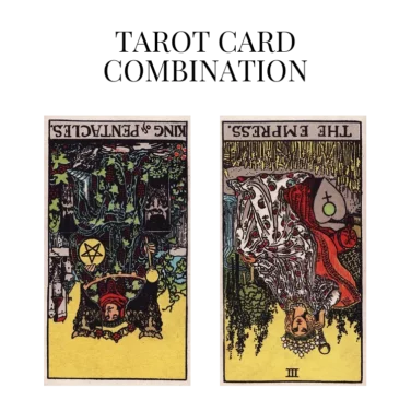 king of pentacles reversed and the empress reversed tarot cards combination meaning