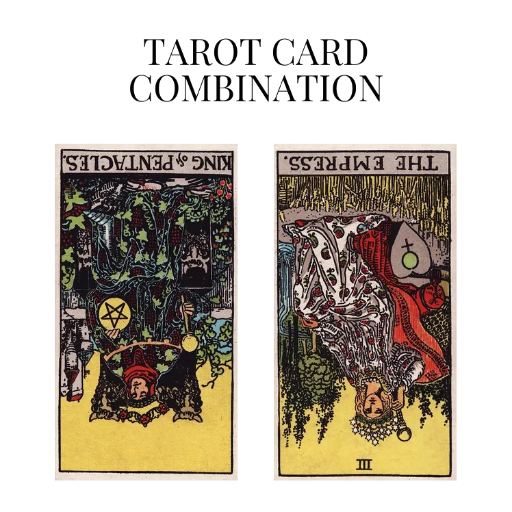king of pentacles reversed and the empress reversed tarot cards combination meaning