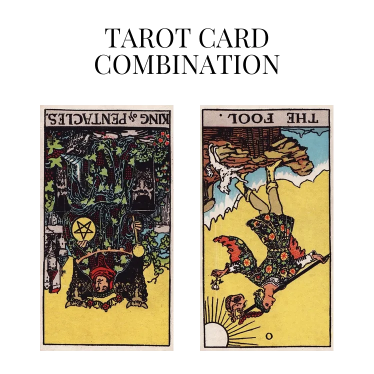 king of pentacles reversed and the fool reversed tarot cards combination meaning