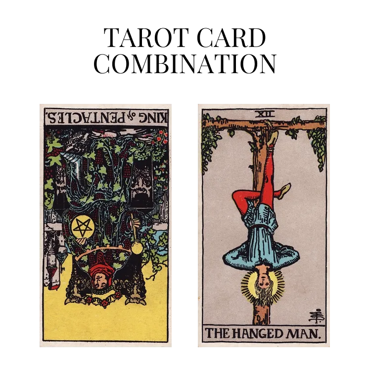 king of pentacles reversed and the hanged man tarot cards combination meaning