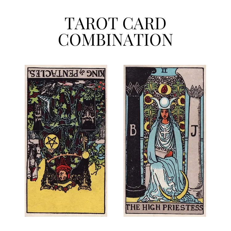 king of pentacles reversed and the high priestess tarot cards combination meaning