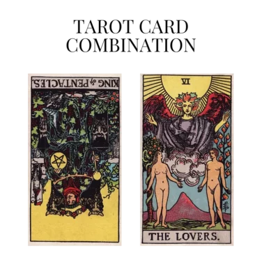 king of pentacles reversed and the lovers tarot cards combination meaning