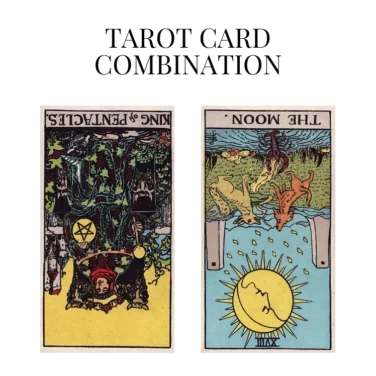 king of pentacles reversed and the moon reversed tarot cards combination meaning