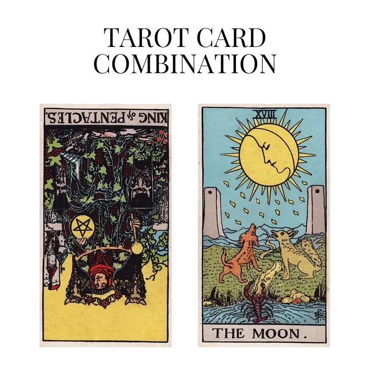 king of pentacles reversed and the moon tarot cards combination meaning
