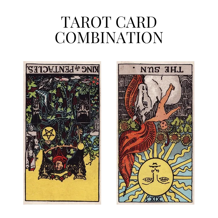 king of pentacles reversed and the sun reversed tarot cards combination meaning