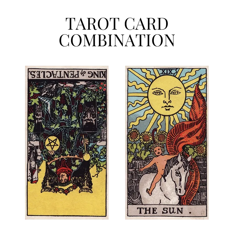 king of pentacles reversed and the sun tarot cards combination meaning