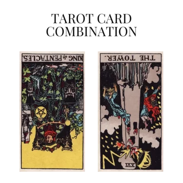 king of pentacles reversed and the tower reversed tarot cards combination meaning